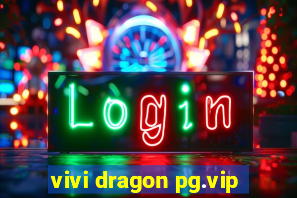 vivi dragon pg.vip